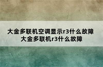 大金多联机空调显示r3什么故障 大金多联机r3什么故障